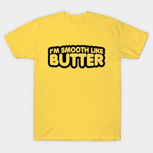 I'm Smooth Like Butter T-Shirt